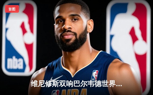 维尼修斯双响巴尔韦德世界波 皇马4-1逆转黄潜豪取联赛五连胜