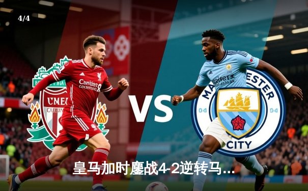 皇马加时鏖战4-2逆转马竞，西甲天王山之战上演史诗级对决 - 4