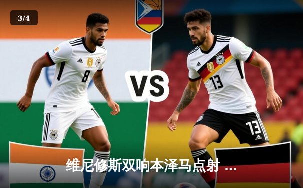 维尼修斯双响本泽马点射 皇马3-1逆转巴萨豪取国家德比四连胜 - 3