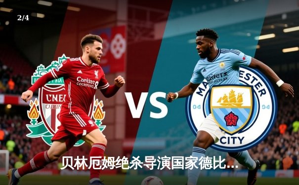 贝林厄姆绝杀导演国家德比逆转！皇马2-1巴萨送对手联赛三连败 - 2