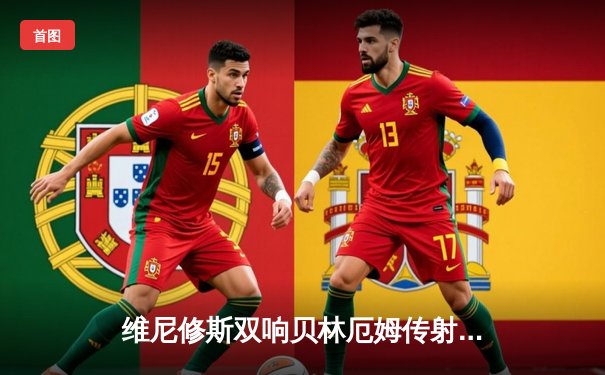 维尼修斯双响贝林厄姆传射 皇马3-2逆转巴萨夺国家德比胜利