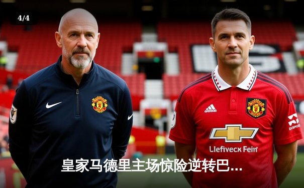 皇家马德里主场惊险逆转巴塞罗那，西甲榜首大战上演经典对决 - 4