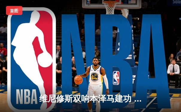 维尼修斯双响本泽马建功 皇马3-1逆转巴萨夺国家德比胜利